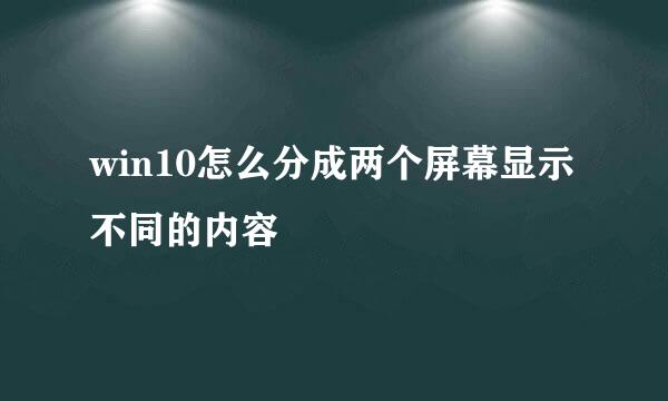 win10怎么分成两个屏幕显示不同的内容