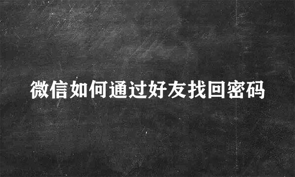 微信如何通过好友找回密码