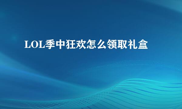 LOL季中狂欢怎么领取礼盒