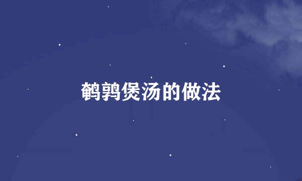 鹌鹑煲汤的做法