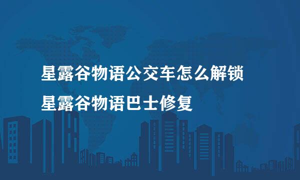 星露谷物语公交车怎么解锁 星露谷物语巴士修复