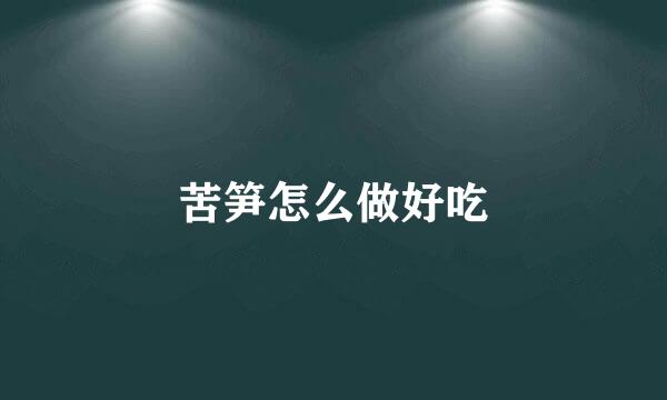 苦笋怎么做好吃