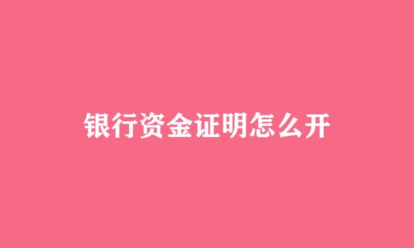 银行资金证明怎么开