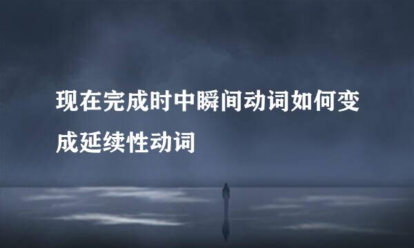 现在完成时中瞬间动词如何变成延续性动词