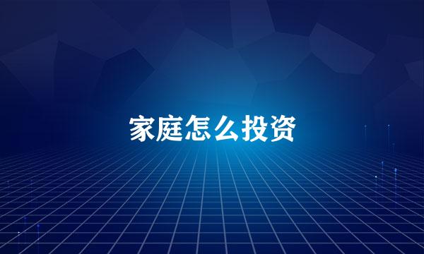 家庭怎么投资
