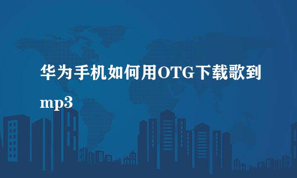 华为手机如何用OTG下载歌到mp3