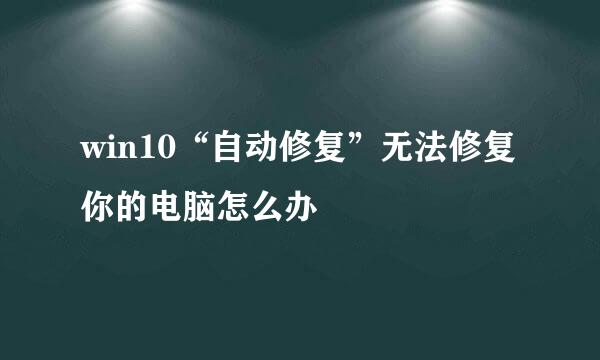 win10“自动修复”无法修复你的电脑怎么办