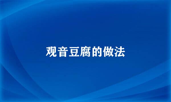 观音豆腐的做法