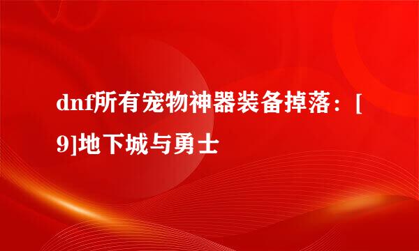 dnf所有宠物神器装备掉落：[9]地下城与勇士