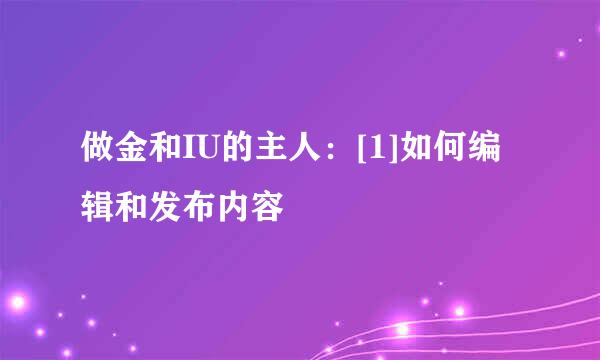 做金和IU的主人：[1]如何编辑和发布内容