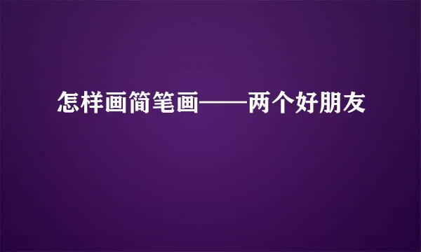 怎样画简笔画——两个好朋友