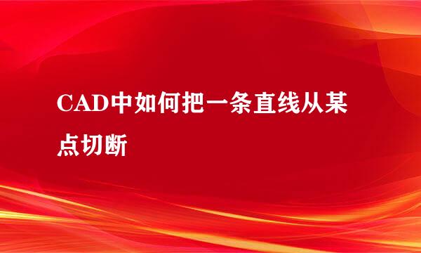 CAD中如何把一条直线从某点切断