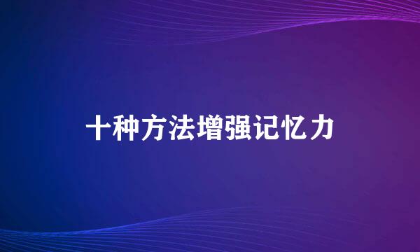 十种方法增强记忆力