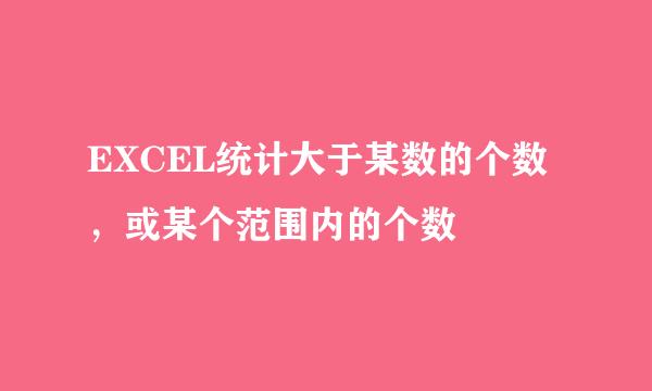 EXCEL统计大于某数的个数，或某个范围内的个数