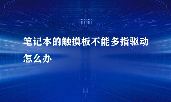笔记本的触摸板不能多指驱动怎么办