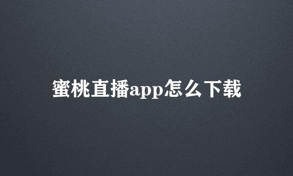 蜜桃直播app怎么下载