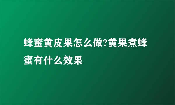 蜂蜜黄皮果怎么做?黄果煮蜂蜜有什么效果