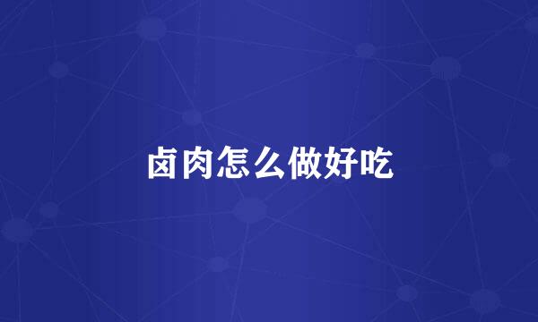 卤肉怎么做好吃