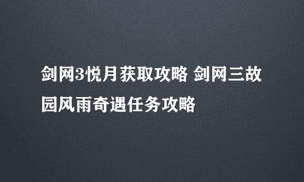 剑网3悦月获取攻略 剑网三故园风雨奇遇任务攻略