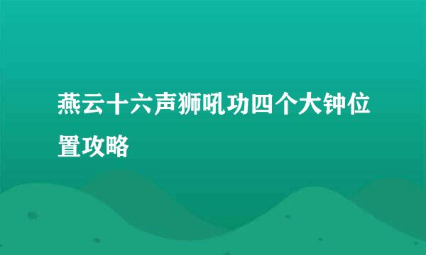 燕云十六声狮吼功四个大钟位置攻略