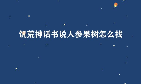 饥荒神话书说人参果树怎么找