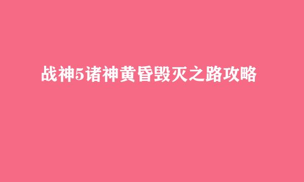 战神5诸神黄昏毁灭之路攻略