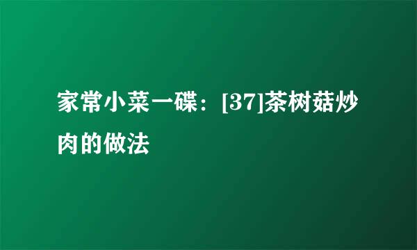 家常小菜一碟：[37]茶树菇炒肉的做法