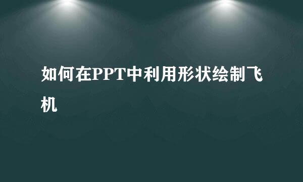 如何在PPT中利用形状绘制飞机