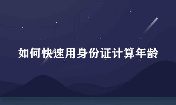 如何快速用身份证计算年龄
