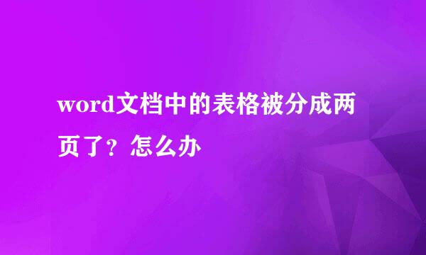 word文档中的表格被分成两页了？怎么办
