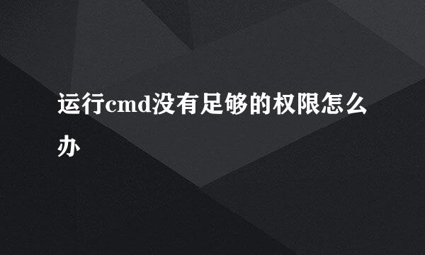 运行cmd没有足够的权限怎么办