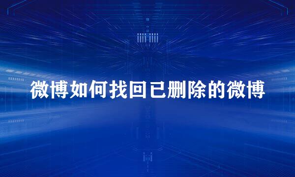 微博如何找回已删除的微博