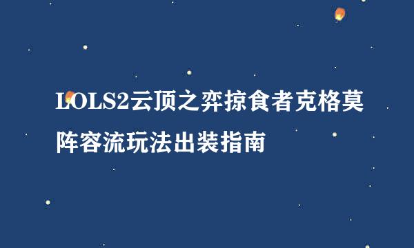 LOLS2云顶之弈掠食者克格莫阵容流玩法出装指南