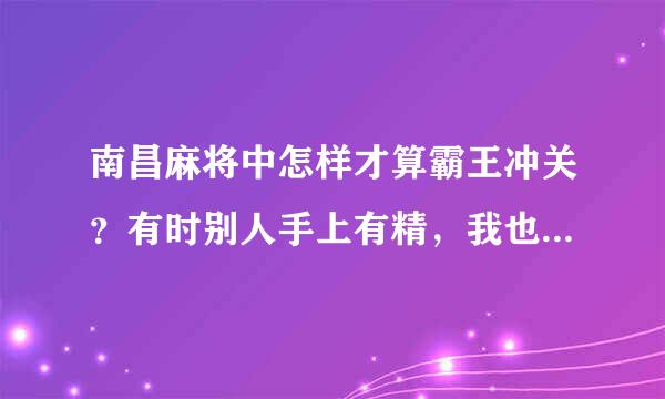 南昌麻将中怎样才算霸王冲关？有时别人手上有精，我也冲关，奇怪