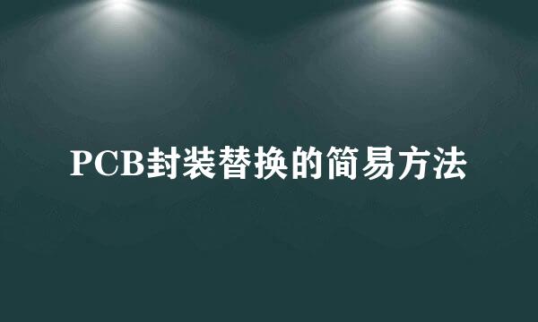 PCB封装替换的简易方法