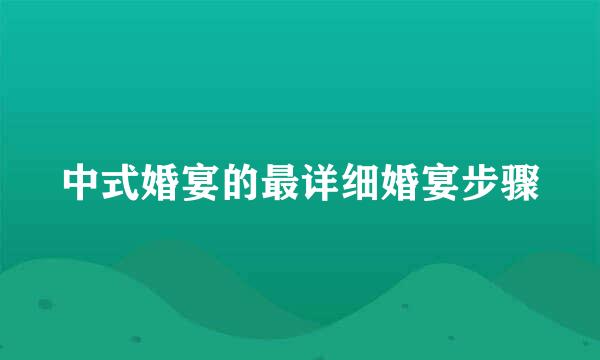 中式婚宴的最详细婚宴步骤