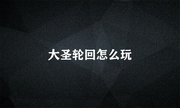 大圣轮回怎么玩
