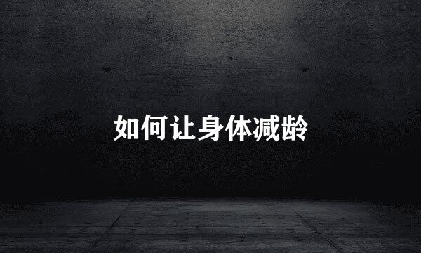 如何让身体减龄