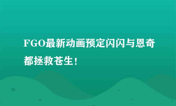 FGO最新动画预定闪闪与恩奇都拯救苍生！