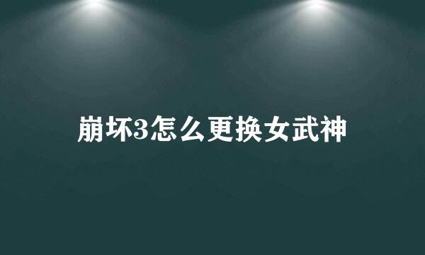崩坏3怎么更换女武神