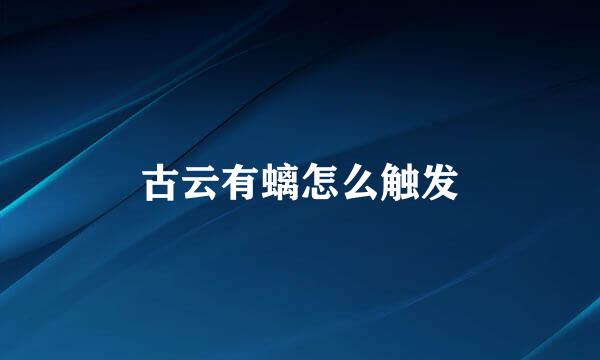 古云有螭怎么触发