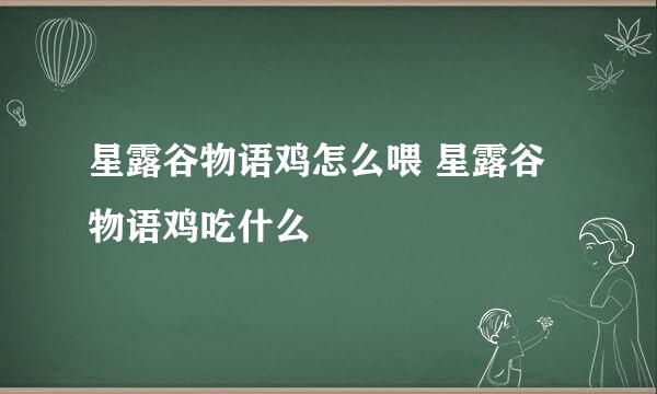 星露谷物语鸡怎么喂 星露谷物语鸡吃什么