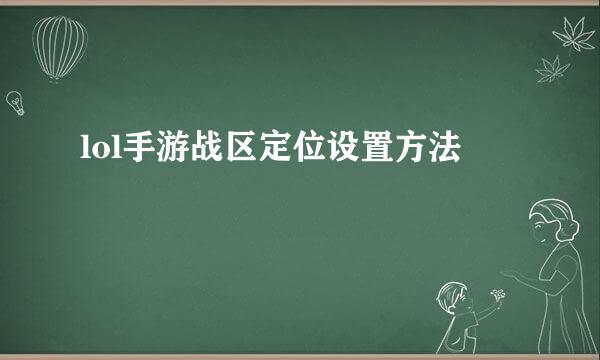 lol手游战区定位设置方法