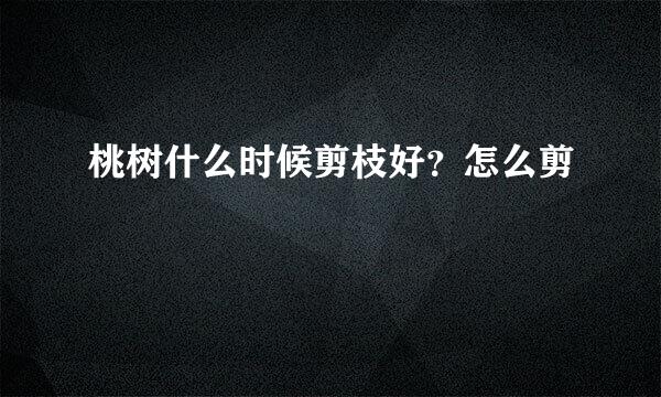 桃树什么时候剪枝好？怎么剪
