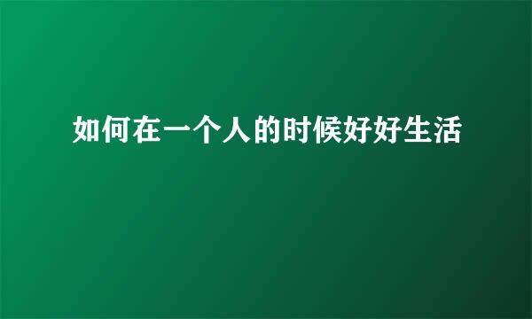 如何在一个人的时候好好生活