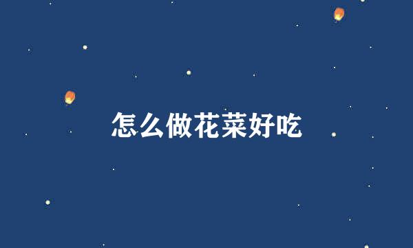 怎么做花菜好吃