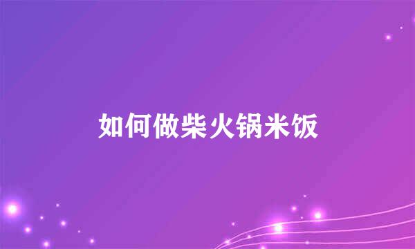 如何做柴火锅米饭
