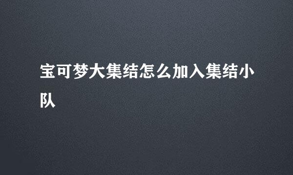 宝可梦大集结怎么加入集结小队