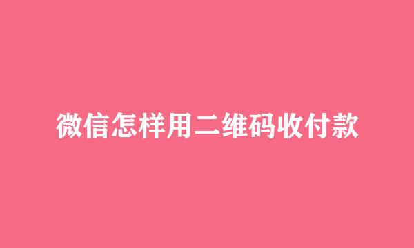 微信怎样用二维码收付款