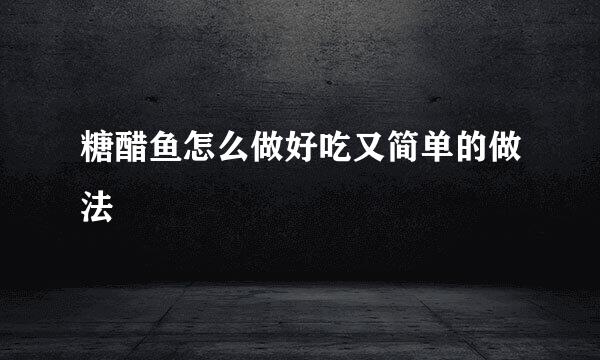 糖醋鱼怎么做好吃又简单的做法